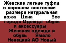 Женские летние туфли в хорошем состоянии 37 размера натуральная кожа › Цена ­ 2 500 - Все города Одежда, обувь и аксессуары » Женская одежда и обувь   . Ямало-Ненецкий АО,Новый Уренгой г.